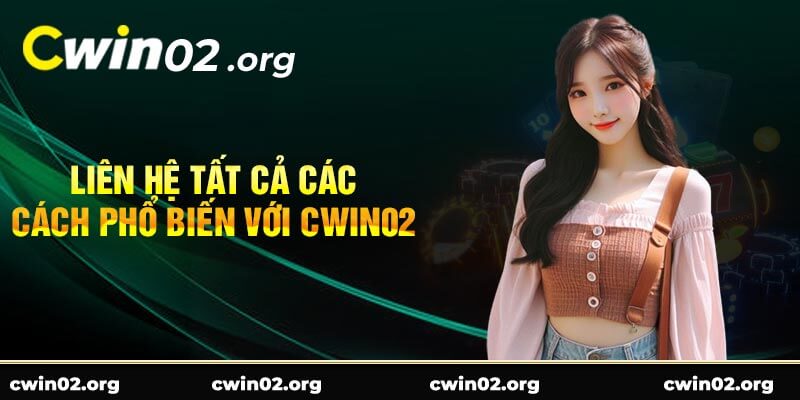 Liên Hệ Tất Cả Các Cách Phổ Biến Với Cwin02