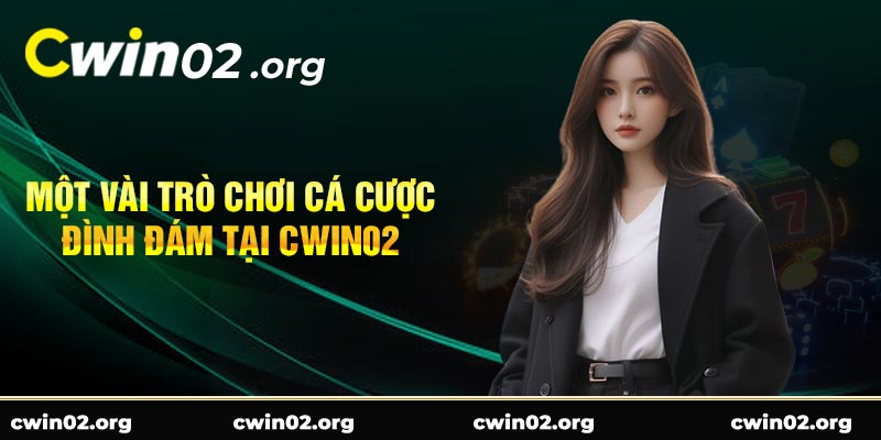 Một vài trò chơi cá cược đình đám tại Cwin02